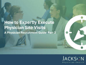 Physician Recruitment Guide: How to Execute Physician Site Visits