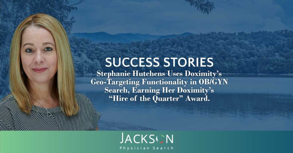 Jackson Physician Search Recruiter Wins Doximity “Hire of the Quarter” by Using Geo-Targeting to Place an OB/GYN